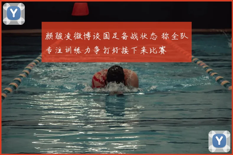 颜骏凌微博谈国足备战状态 称全队专注训练力争打好接下来比赛