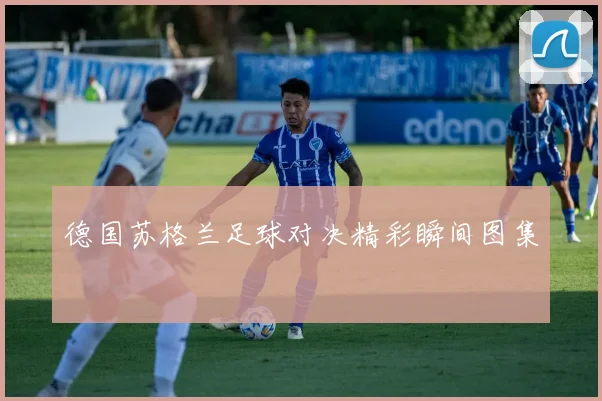 德国苏格兰足球对决精彩瞬间图集