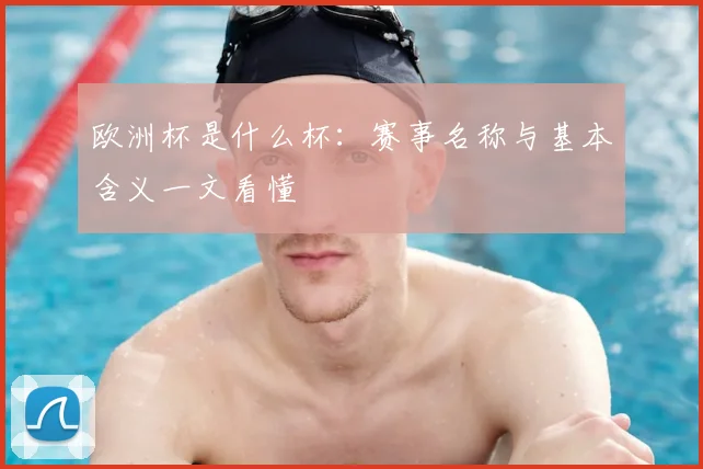 欧洲杯是什么杯:赛事名称与基本含义一文看懂
