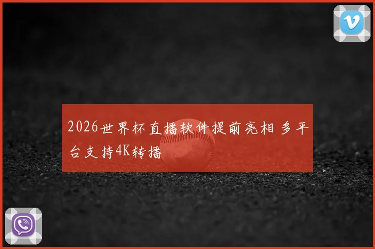 2026世界杯直播软件提前亮相 多平台支持4K转播