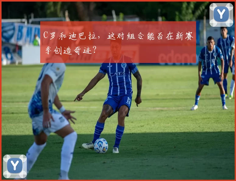 C罗和迪巴拉,这对组合能否在新赛季创造奇迹?